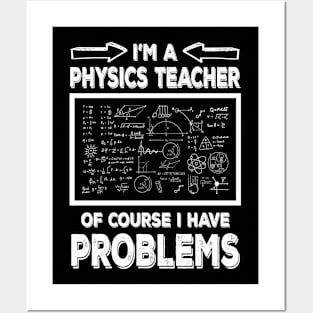 I'm a Physics Teacher of Course I Have Problems Funny Physic teacher Posters and Art